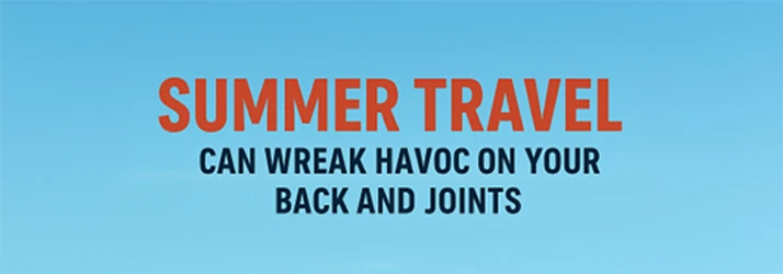 A banner image reading "Summer Travel can wreak havoc on your back and joints"